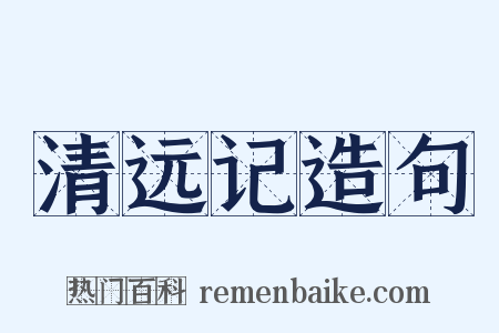 清远记造句是什么意思的图片